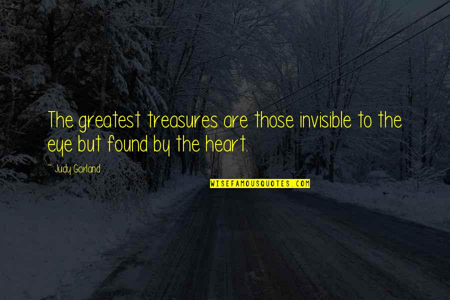 Greatest Treasures Quotes By Judy Garland: The greatest treasures are those invisible to the