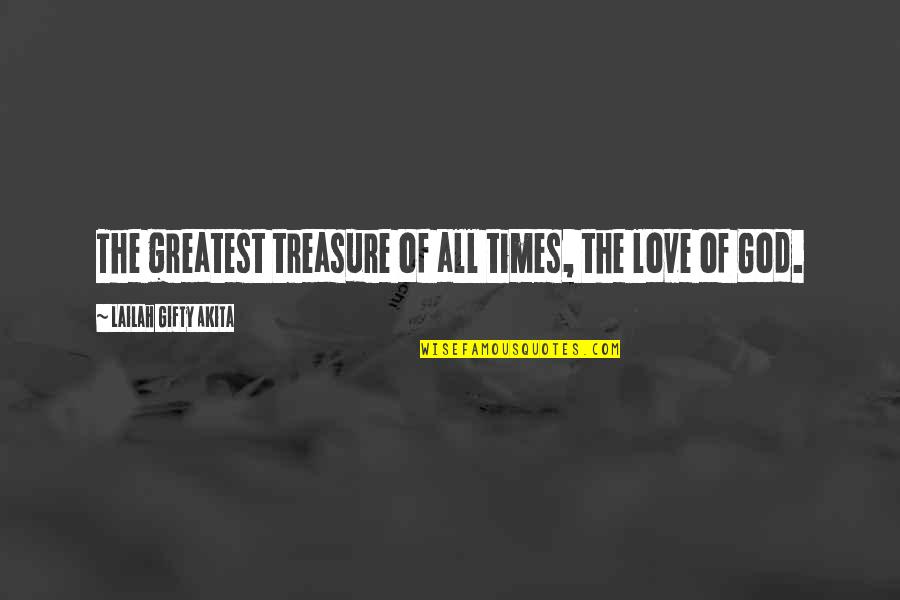 Greatest Treasures Quotes By Lailah Gifty Akita: The greatest treasure of all times, the love