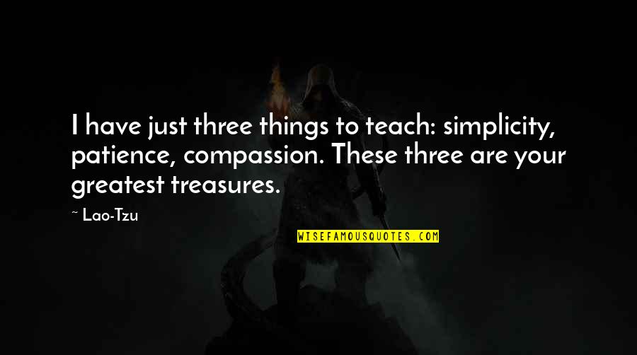 Greatest Treasures Quotes By Lao-Tzu: I have just three things to teach: simplicity,