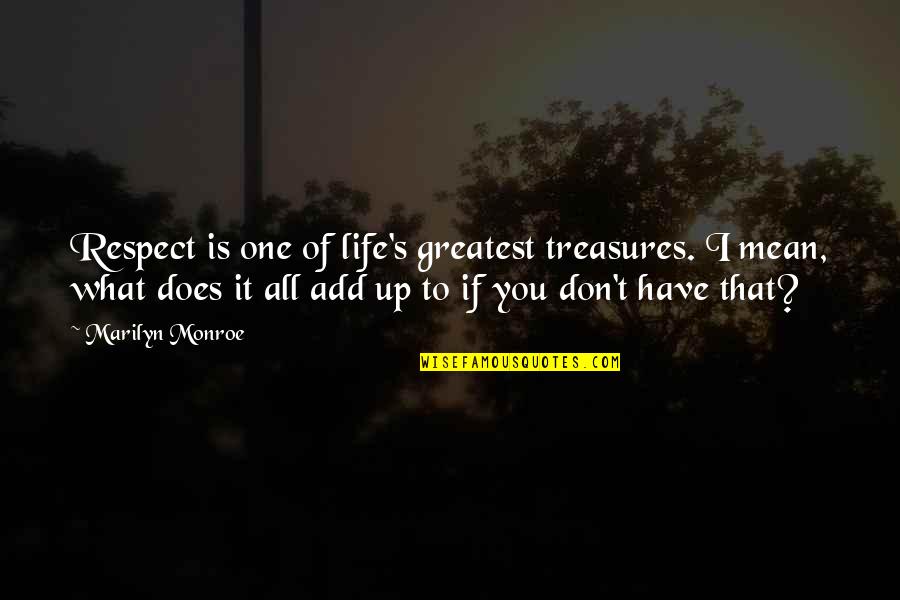 Greatest Treasures Quotes By Marilyn Monroe: Respect is one of life's greatest treasures. I