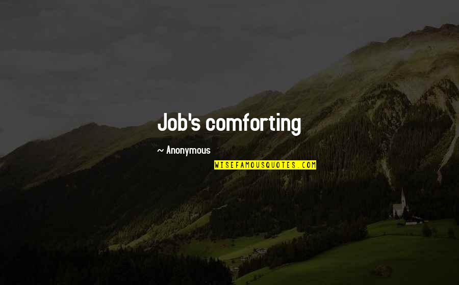 Greatest True Love Quotes By Anonymous: Job's comforting
