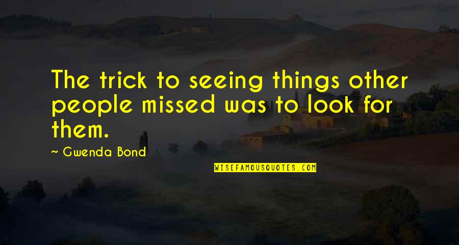 Greatest Truth Never Told Quotes By Gwenda Bond: The trick to seeing things other people missed