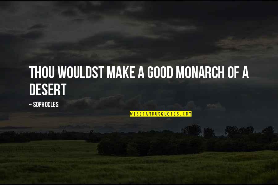 Greatest Unheard Quotes By Sophocles: Thou wouldst make a good monarch of a