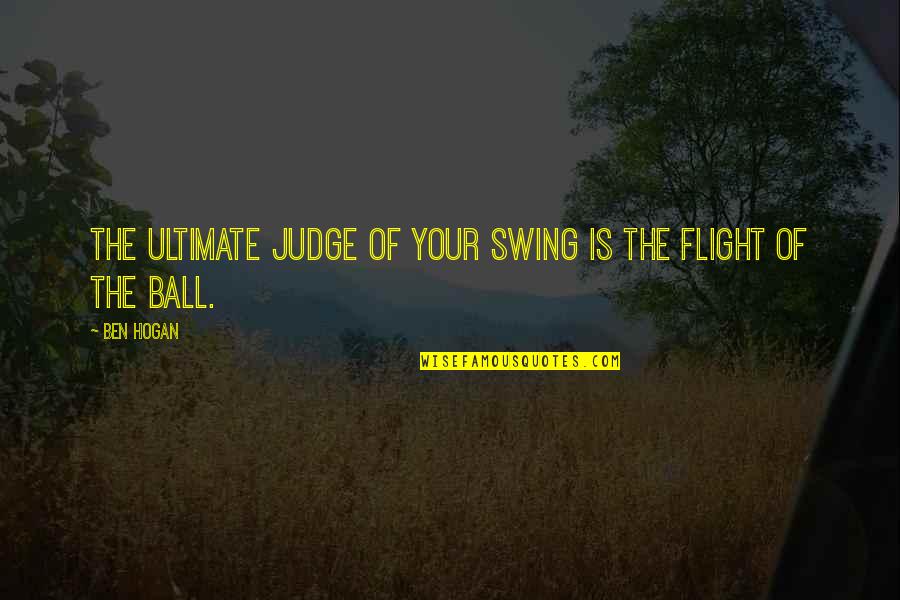 Greatest Wealth In Life Quotes By Ben Hogan: The ultimate judge of your swing is the