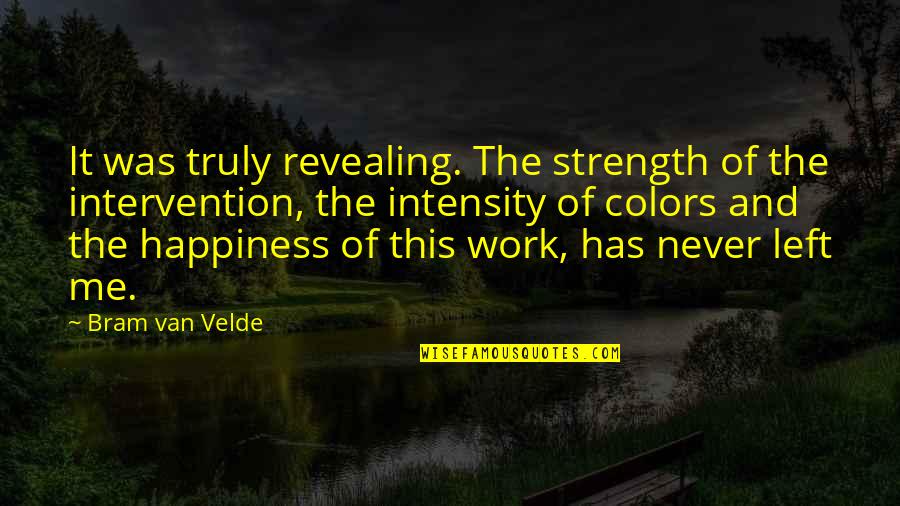 Greatest Wealth In Life Quotes By Bram Van Velde: It was truly revealing. The strength of the