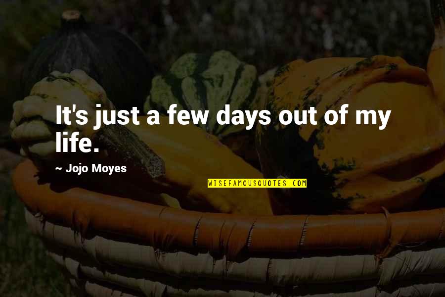 Greatest Wealth In Life Quotes By Jojo Moyes: It's just a few days out of my Greatest Wealth In Life Quotes By Jojo Moyes: It's just a few days out of my