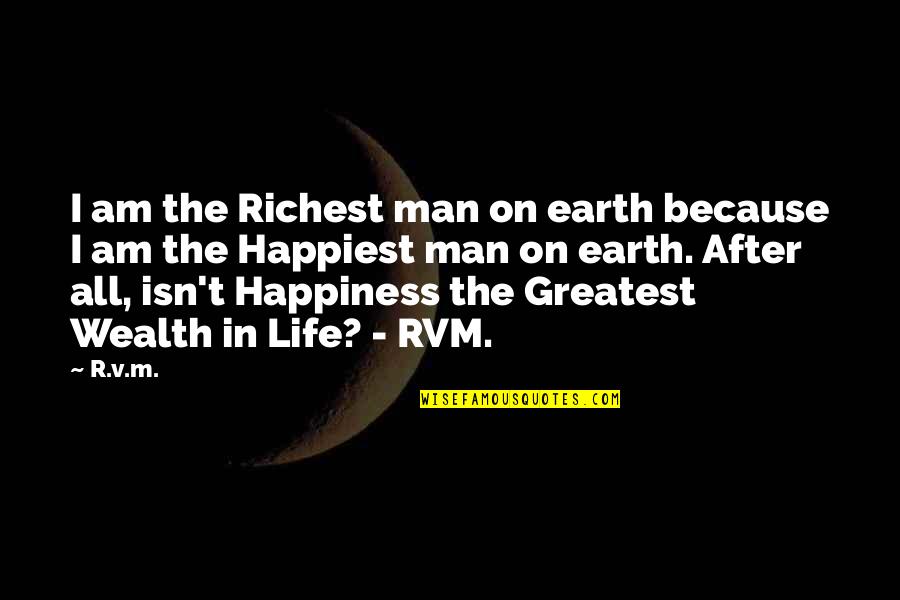 Greatest Wealth In Life Quotes By R.v.m.: I am the Richest man on earth because