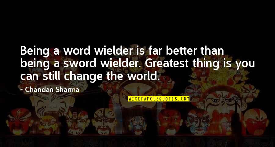 Greatest Wisdom Quotes By Chandan Sharma: Being a word wielder is far better than Greatest Wisdom Quotes By Chandan Sharma: Being a word wielder is far better than