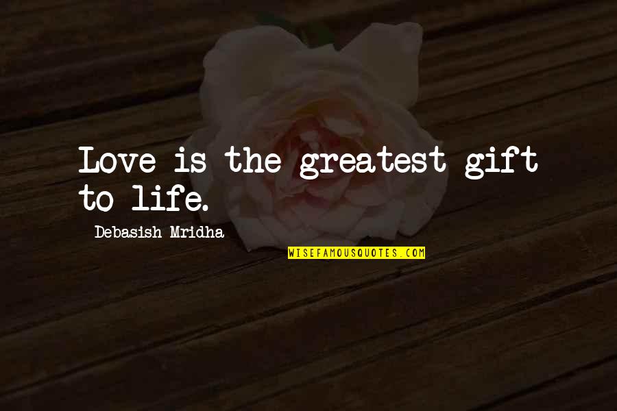 Greatest Wisdom Quotes By Debasish Mridha: Love is the greatest gift to life.