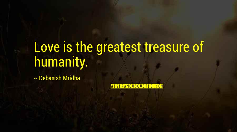 Greatest Wisdom Quotes By Debasish Mridha: Love is the greatest treasure of humanity.