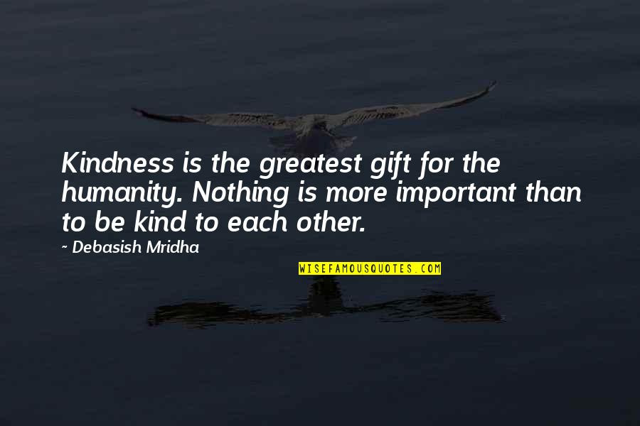 Greatest Wisdom Quotes By Debasish Mridha: Kindness is the greatest gift for the humanity.
