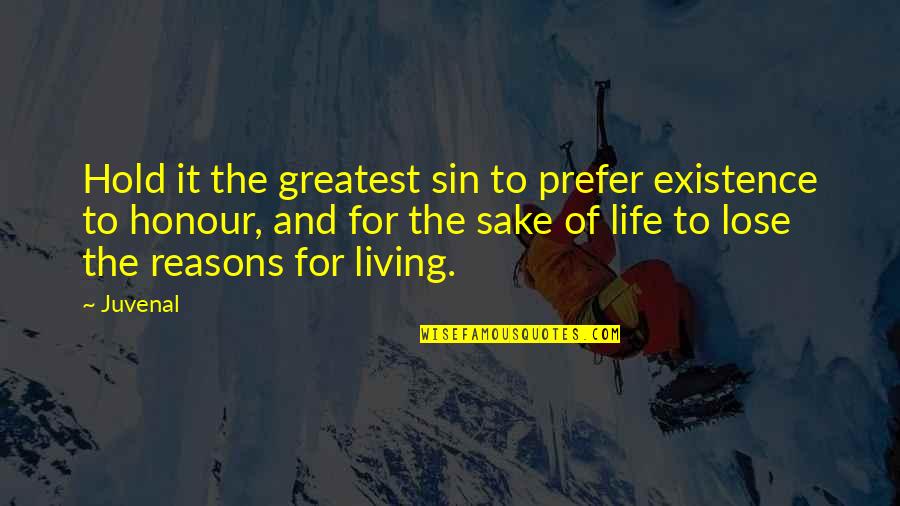Greatest Wisdom Quotes By Juvenal: Hold it the greatest sin to prefer existence Greatest Wisdom Quotes By Juvenal: Hold it the greatest sin to prefer existence