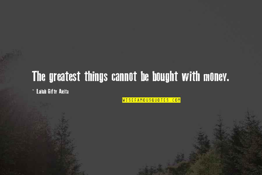 Greatest Wisdom Quotes By Lailah Gifty Akita: The greatest things cannot be bought with money.