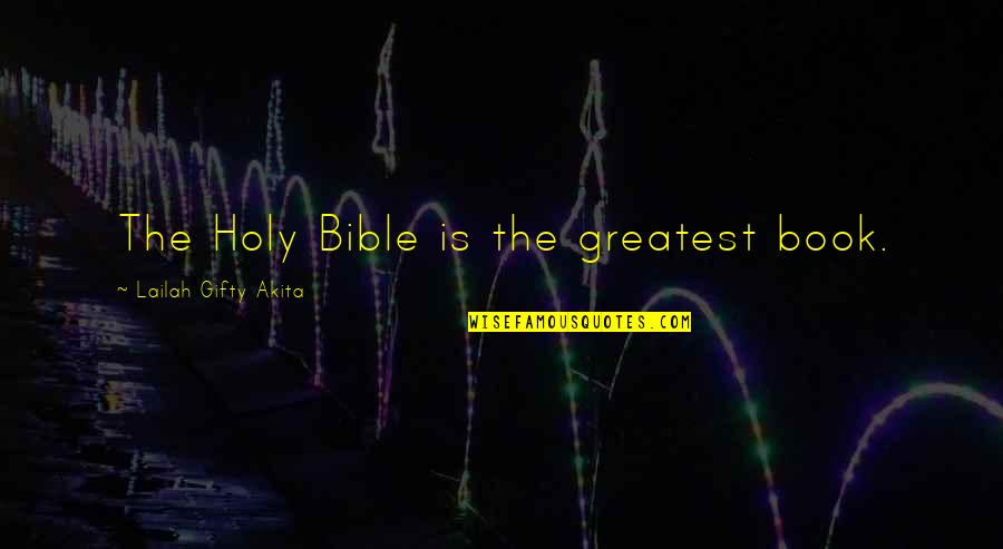 Greatest Wisdom Quotes By Lailah Gifty Akita: The Holy Bible is the greatest book.