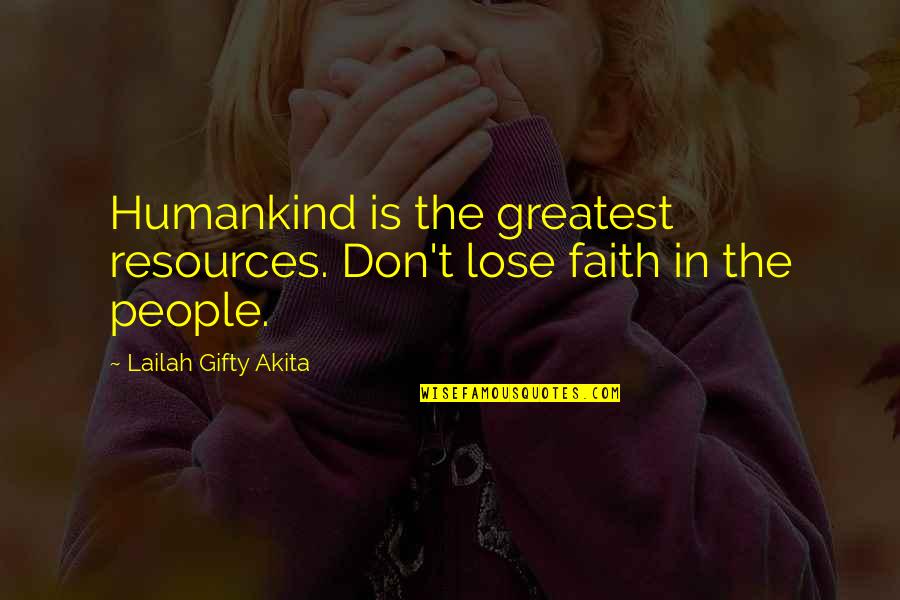 Greatest Wisdom Quotes By Lailah Gifty Akita: Humankind is the greatest resources. Don't lose faith Greatest Wisdom Quotes By Lailah Gifty Akita: Humankind is the greatest resources. Don't lose faith