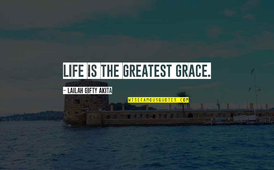 Greatest Wisdom Quotes By Lailah Gifty Akita: Life is the greatest grace.