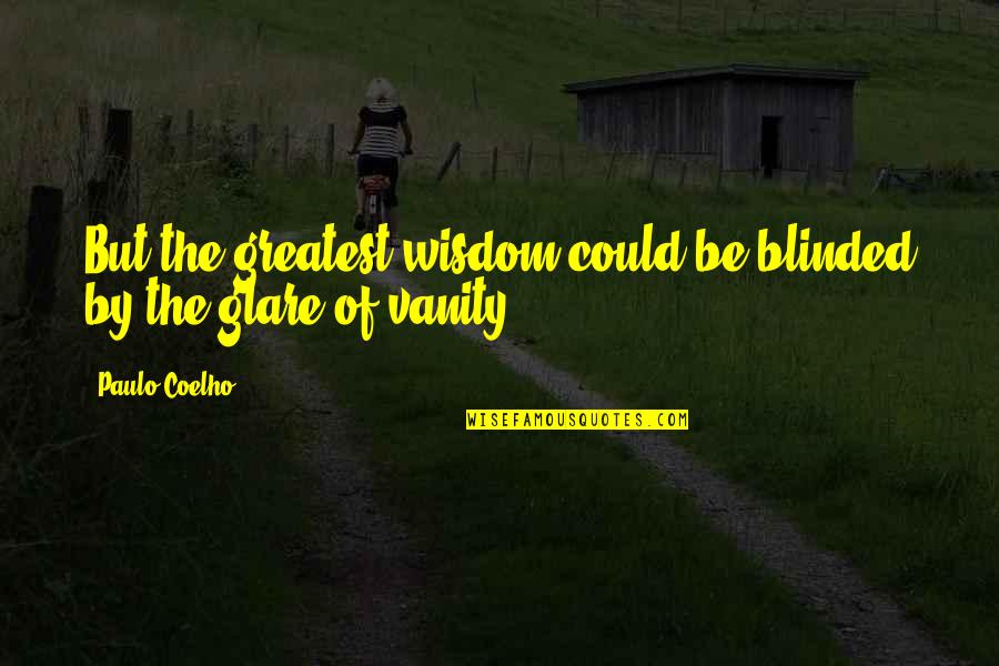 Greatest Wisdom Quotes By Paulo Coelho: But the greatest wisdom could be blinded by