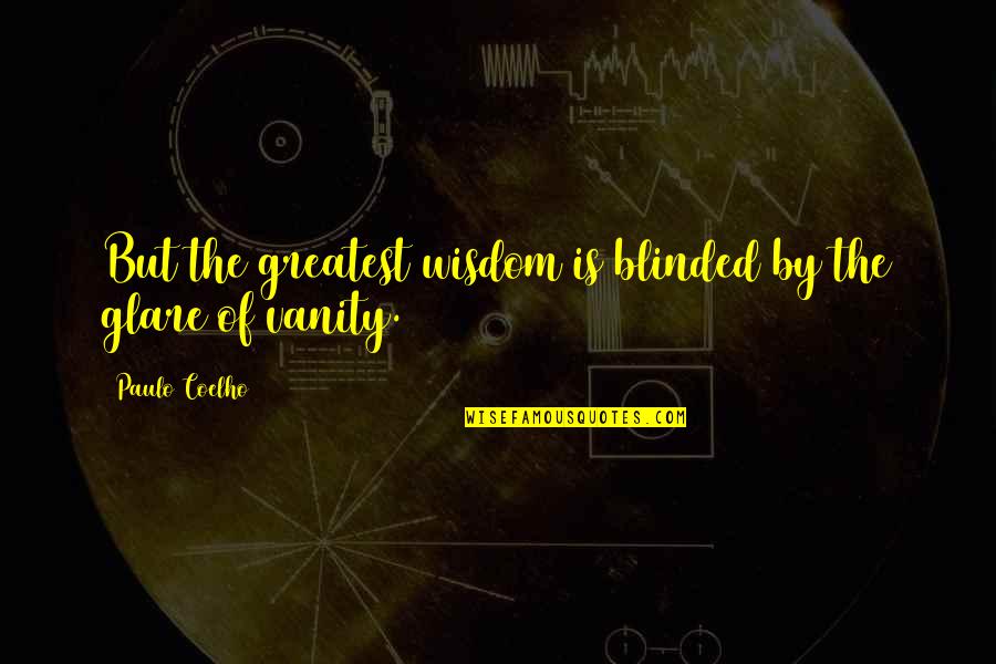 Greatest Wisdom Quotes By Paulo Coelho: But the greatest wisdom is blinded by the