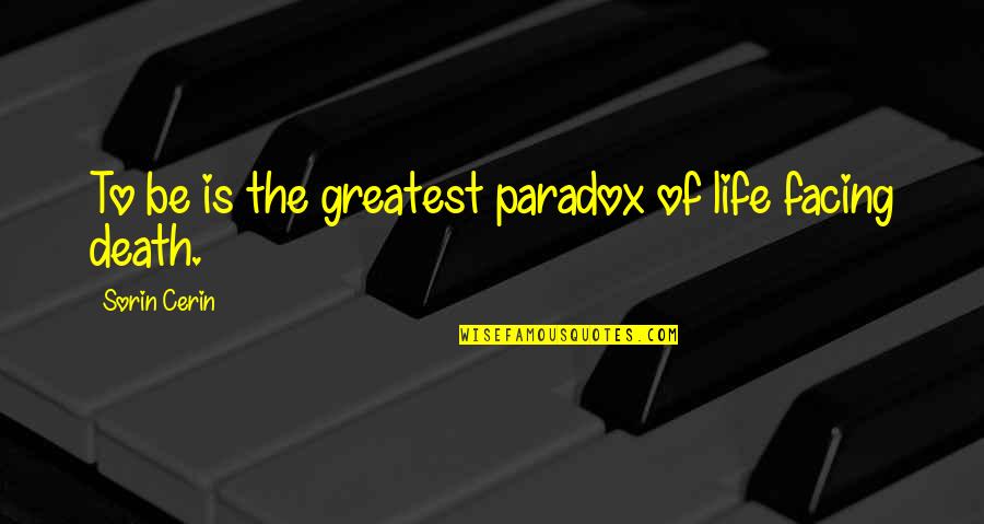 Greatest Wisdom Quotes By Sorin Cerin: To be is the greatest paradox of life