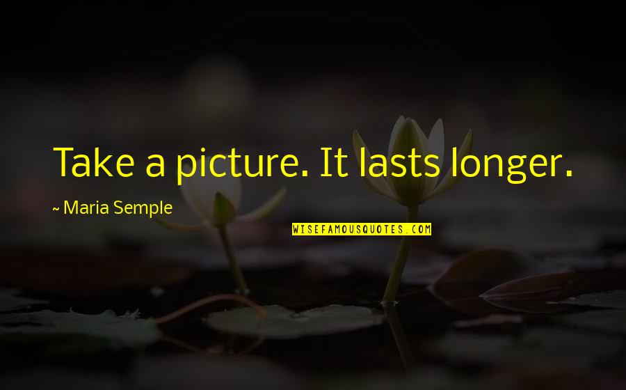 Greatest Work Ethic Quotes By Maria Semple: Take a picture. It lasts longer. Greatest Work Ethic Quotes By Maria Semple: Take a picture. It lasts longer.