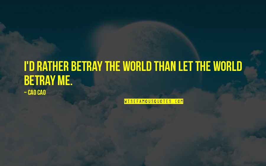 Greatestgood Quotes By Cao Cao: I'd rather betray the world than let the