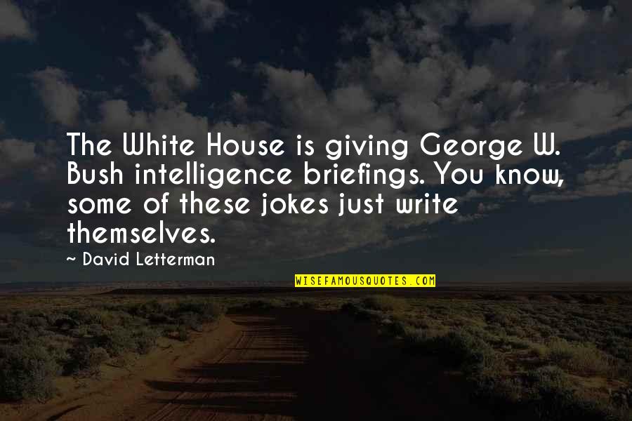 Greathearts Quotes By David Letterman: The White House is giving George W. Bush