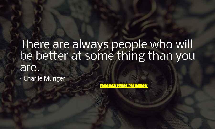 Greatjon Quotes By Charlie Munger: There are always people who will be better