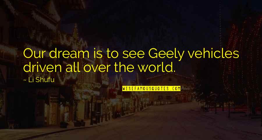 Greatjon Quotes By Li Shufu: Our dream is to see Geely vehicles driven