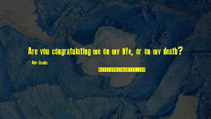 Greatness And Friendship Quotes By Ally Condie: Are you congratulating me on my life, or