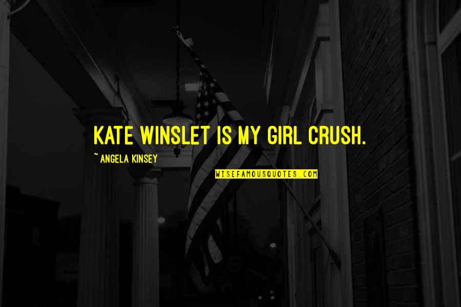 Greatness And Friendship Quotes By Angela Kinsey: Kate Winslet is my girl crush.