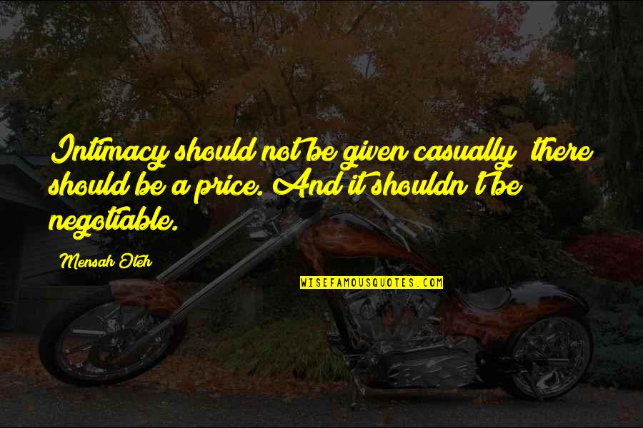 Greatness And Friendship Quotes By Mensah Oteh: Intimacy should not be given casually; there should Greatness And Friendship Quotes By Mensah Oteh: Intimacy should not be given casually; there should