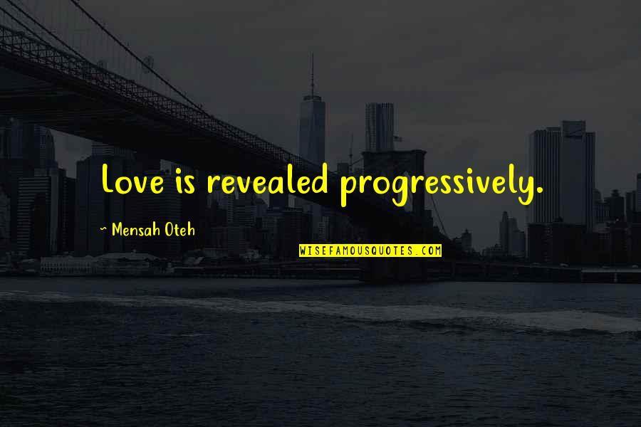 Greatness And Friendship Quotes By Mensah Oteh: Love is revealed progressively. Greatness And Friendship Quotes By Mensah Oteh: Love is revealed progressively.
