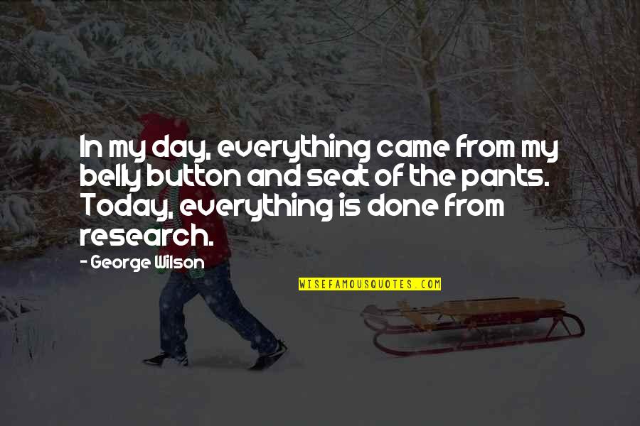 Greatness And Humility Quotes By George Wilson: In my day, everything came from my belly Greatness And Humility Quotes By George Wilson: In my day, everything came from my belly