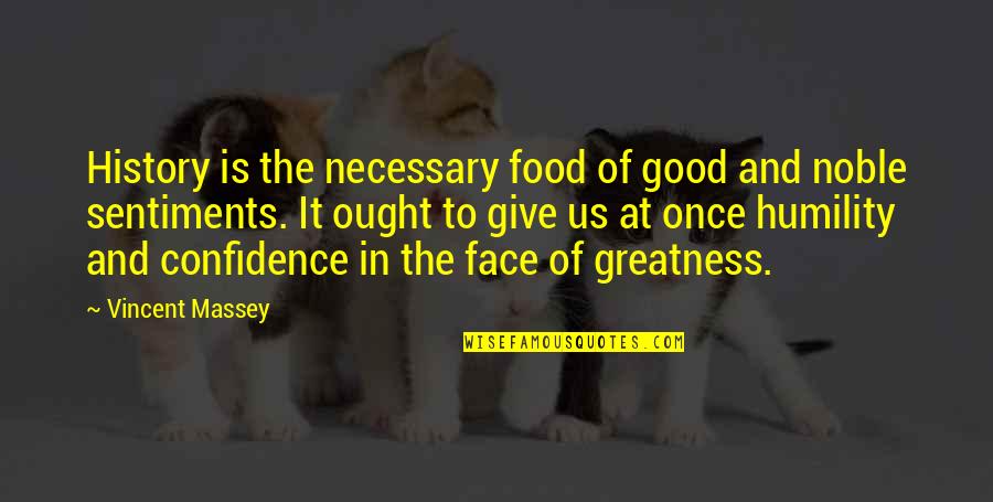 Greatness And Humility Quotes By Vincent Massey: History is the necessary food of good and Greatness And Humility Quotes By Vincent Massey: History is the necessary food of good and