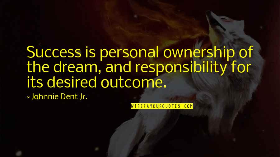 Greatness And Success Quotes By Johnnie Dent Jr.: Success is personal ownership of the dream, and