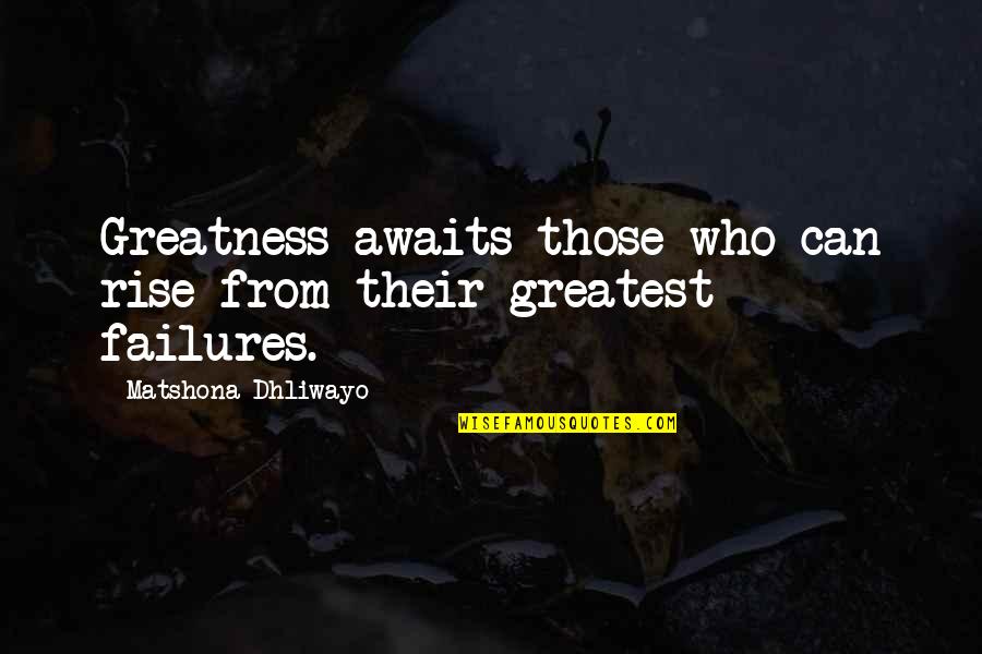 Greatness Awaits Quotes By Matshona Dhliwayo: Greatness awaits those who can rise from their