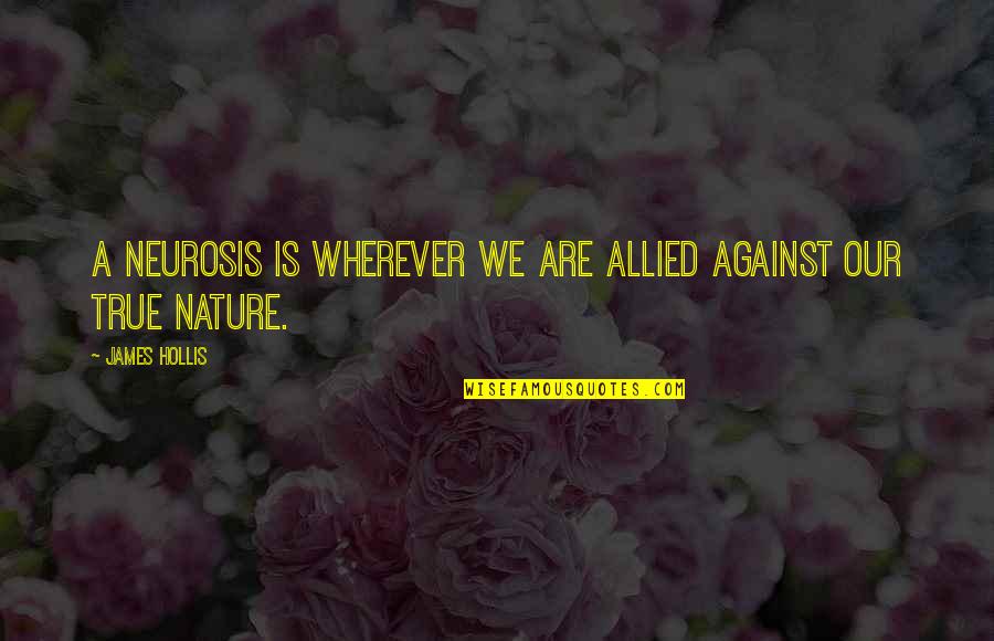 Greatness Funny Quotes By James Hollis: A neurosis is wherever we are allied against