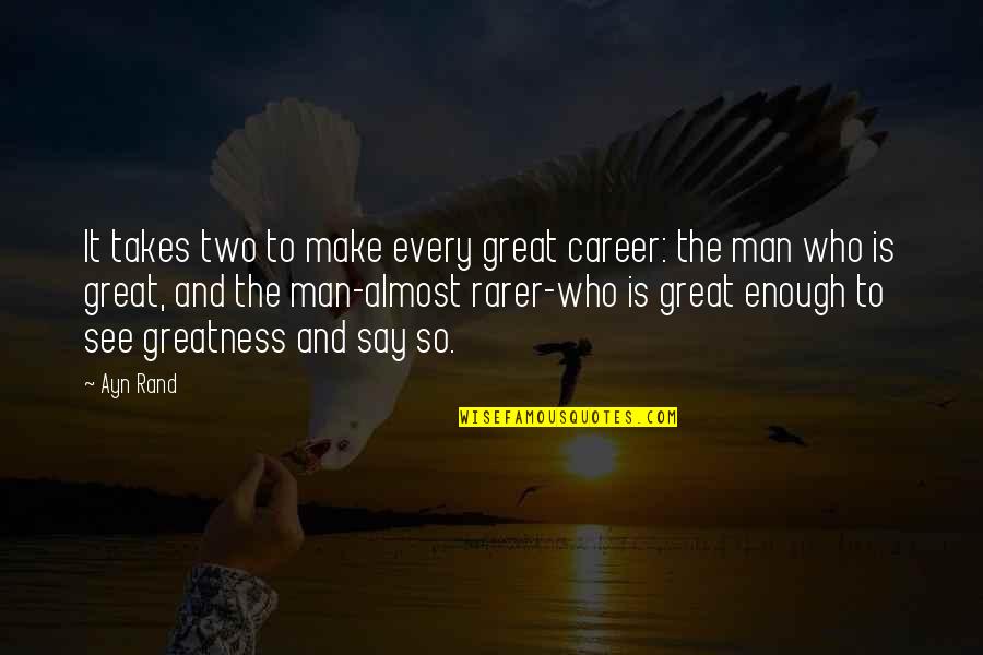 Greatness Great Man Quotes By Ayn Rand: It takes two to make every great career: