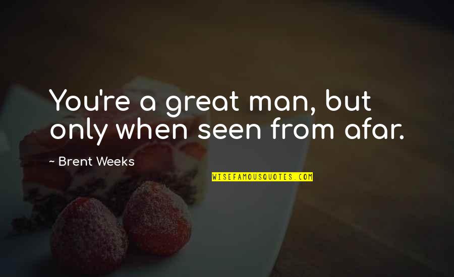 Greatness Great Man Quotes By Brent Weeks: You're a great man, but only when seen