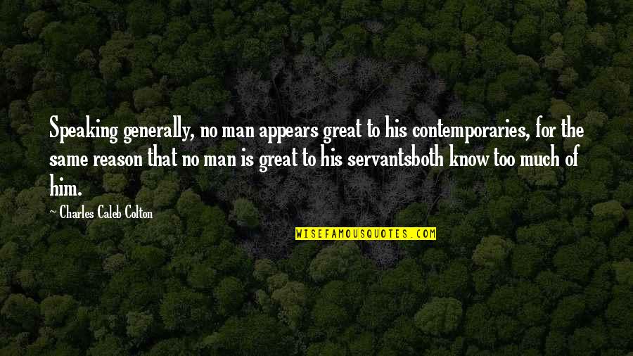 Greatness Great Man Quotes By Charles Caleb Colton: Speaking generally, no man appears great to his
