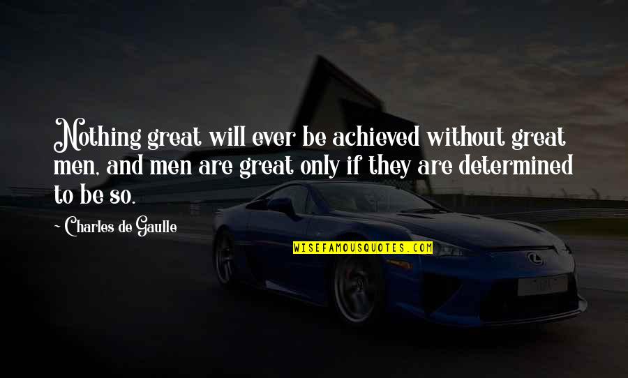 Greatness Great Man Quotes By Charles De Gaulle: Nothing great will ever be achieved without great