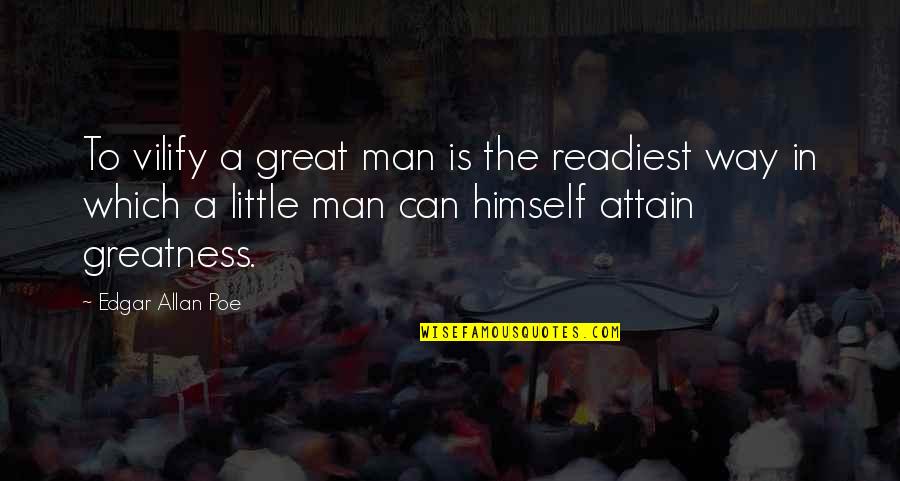 Greatness Great Man Quotes By Edgar Allan Poe: To vilify a great man is the readiest