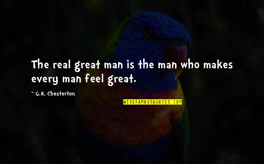 Greatness Great Man Quotes By G.K. Chesterton: The real great man is the man who