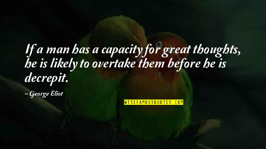 Greatness Great Man Quotes By George Eliot: If a man has a capacity for great Greatness Great Man Quotes By George Eliot: If a man has a capacity for great