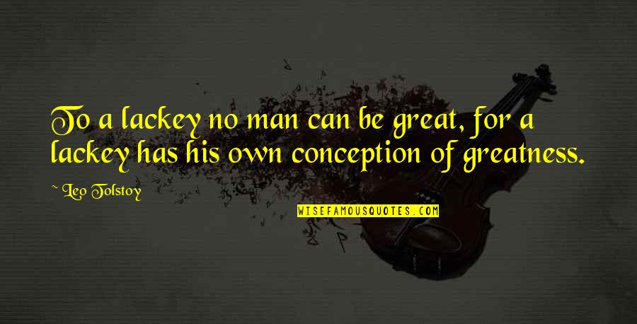 Greatness Great Man Quotes By Leo Tolstoy: To a lackey no man can be great,