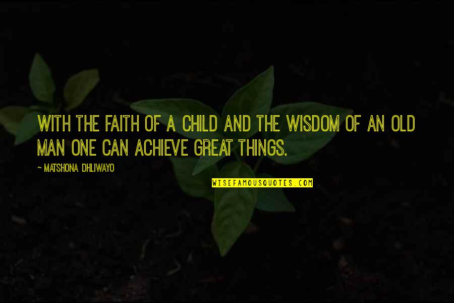 Greatness Great Man Quotes By Matshona Dhliwayo: With the faith of a child and the