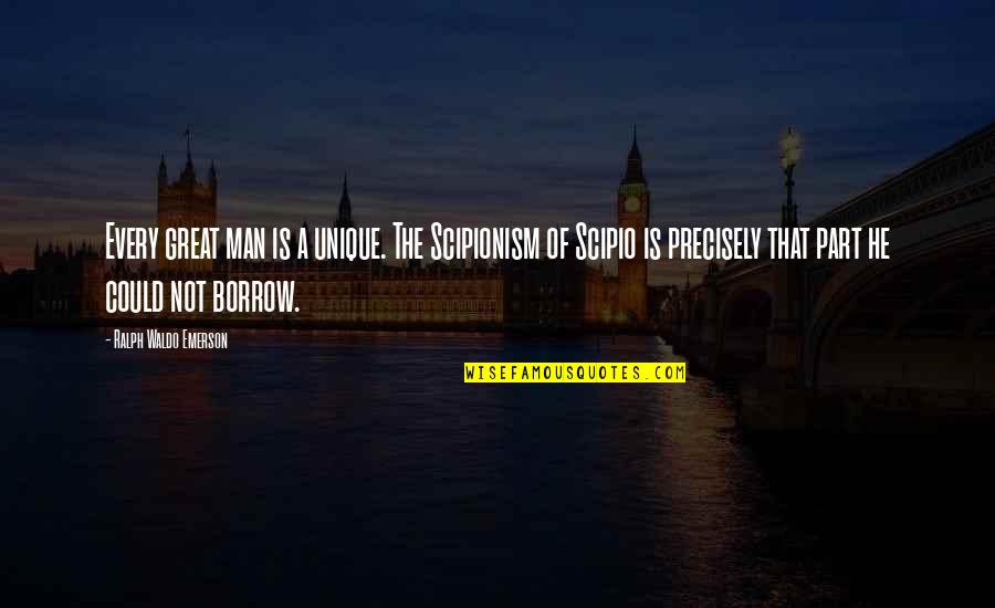 Greatness Great Man Quotes By Ralph Waldo Emerson: Every great man is a unique. The Scipionism