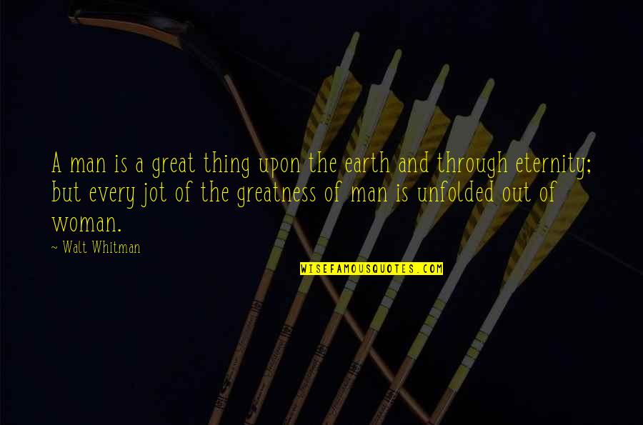 Greatness Great Man Quotes By Walt Whitman: A man is a great thing upon the