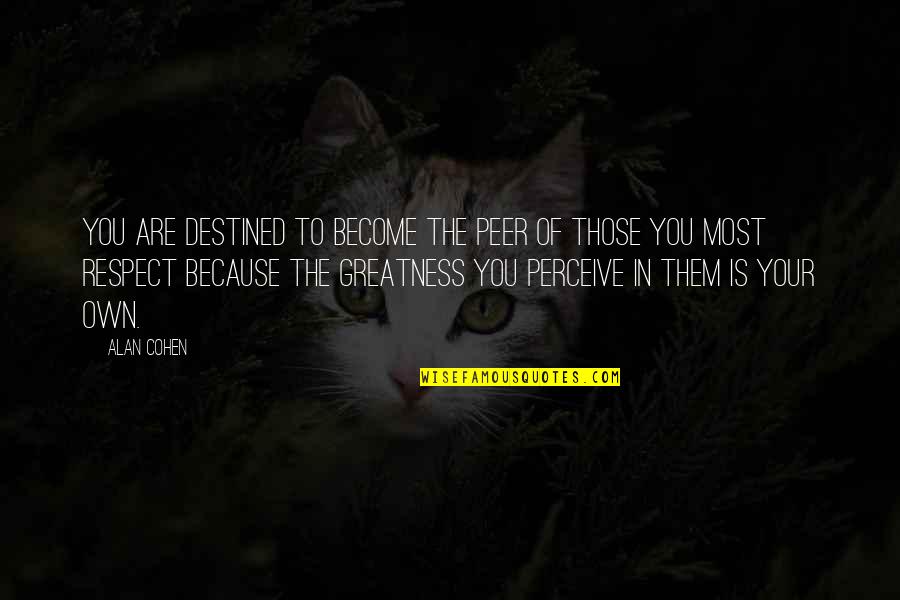 Greatness In You Quotes By Alan Cohen: You are destined to become the peer of Greatness In You Quotes By Alan Cohen: You are destined to become the peer of
