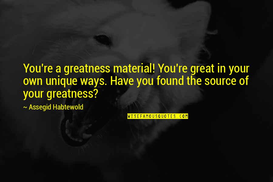 Greatness In You Quotes By Assegid Habtewold: You're a greatness material! You're great in your Greatness In You Quotes By Assegid Habtewold: You're a greatness material! You're great in your